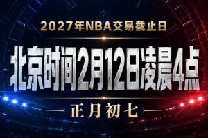 會有重磅交易嗎？NBA交易截止日為明年2月12日淩晨4點 正月初七
